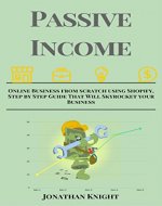 Passive Income: Online Business from scratch using Shopify, Step by Step Guide That Will Skyrocket your Business - Book Cover