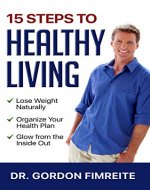 15 Steps to Healthy Living: Learn how to naturally lose weight, gain energy and live a healthy enhanced lifestyle - Book Cover