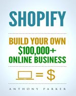 Shopify: How To Make Money Online & Build Your Own $100'000+ Shopify Online Business, Ecommerce, E-Commerce, Dropshipping, Passive Income - Book Cover
