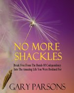 Codependency: No More Shackles - Break Free From the Bonds of Codependency Into the Amazing Life You Were Destined For (Codependent, Self help, Personal Growth, Relationships) - Book Cover