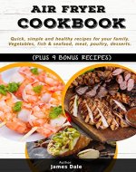 Air Fryer Cookbook: Quick, simple and healthy recipes for your family (Vegetables, fish & seafood, meat, poultry, desserts) (Plus 9 bonus recipes) - Book Cover