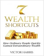 7 Wealth Shortcuts: How Ordinary People Quickly Gained Extraordinary Wealth - Book Cover