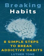 Breaking Habits: 8 Simple Steps to Break Addictive Habits (Habit Stacking, High Performance Habits, Easy Habits, Habits of Millionaires) - Book Cover