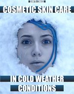 Cosmetic Skin Care in Cold Weather Conditions: How to Watch the Skin in Winter, Cosmetic Skin Care - Book Cover