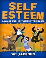 Self Esteem: Build Confidence with 12 Techniques (Confidence Hacks, Anxiety, Productivity) - Book Cover