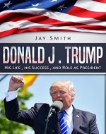 Donald J. Trump : His Life , his Success and Role as President - Book Cover