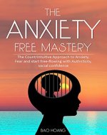 Anxiety Free: The  Counterintuitive Approach to Anxiety, Fear and start Free-Flowing with Authenticity, Confidence (Anxiety and deppression, Yoga, Meditation, teens, social anxiety, confidence) - Book Cover