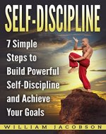 Self-Discipline: 7 Simple Steps to Build Powerful Self-Discipline and Achieve Your Goals (Habits, Mindset, Willpower, Mental Toughness, Self-Control, Self-Confidence) - Book Cover