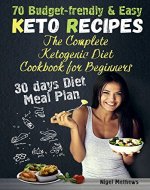 The Complete Ketogenic Diet Cookbook for Beginners  :  70 Budget-Friendly Keto Recipes. 30-days Diet Meal Plan - Book Cover