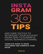 Instagram: 30 tips and core tactics to skyrocket your account from ZERO to powerful social business channel: Complete guide to grow followers and dominate your niche - Book Cover