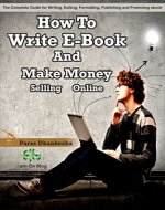 How to Write eBook and Make Money Selling Online: A complete guide about writing, editing, formating, and publishing your ebook. - Book Cover