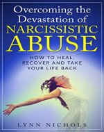 Narcissistic Abuse:  Overcoming the Devastation of Narcissistic Abuse, How to Heal, Recover and Take Your Life Back (Narcissistic Spouse, Mother, Father, Sibling, Parents, Friends, Children) - Book Cover