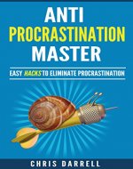 Anti-Procrastination Master. Easy Hacks to Stop Procrastination, eliminate your Procrastination habits and addiction and create a productive mindset. - Book Cover