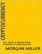 Cryptocurrency: Your Guide to Making Money Investing In Cryptocurrencies - Book Cover