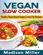 Vegan Slow Cooker Cookbook: Healthy Plant-Based Vegan Crock Pot Recipes - Book Cover