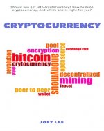 Cryptocurrency: Should You Get into Cryptocurrency? How to Mine Cryptocurrency, and Which One is Right for You? (Bitcoin, Ripple, Mining, Blockchain, Ethereum, Litecoin) - Book Cover