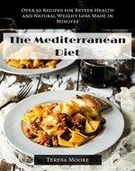 The Mediterranean Diet:   Over 50 Recipes for Better Health and Natural Weight Loss Made in Minutes (Healthy Food Book 54) - Book Cover