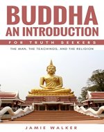 Buddha An Introduction for Truth Seekers: The Man, The Teachings and The Religion - Book Cover