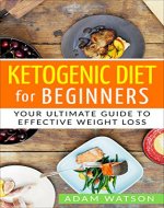 Ketogenic Diet for Beginners: Your Ultimate Guide to Effective Weight Loss (Ketogenic Diet, Ketogenic Diet for Beginners, Weight Loss, Recipes, Guide) - Book Cover