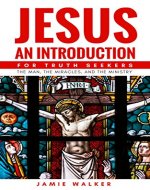 Jesus An Introduction For Truth Seekers: The Man, The Miracles and The Ministry - Book Cover