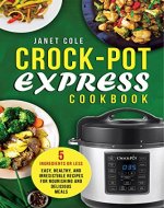 Crock-Pot Express Cookbook: 5 Ingredients or Less - Easy, Healthy, and Irresistible Recipes for Nourishing and Delicious Meals - Book Cover