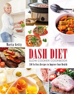 Dash Diet Slow Cooker Cookbook: 250 No-Fuss Recipes to Improve Your Health - Book Cover