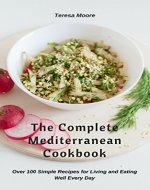 The Complete Mediterranean Cookbook: Over 100 Simple Recipes for Living and Eating Well Every Day (Healthy Food Book 83) - Book Cover