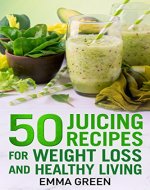 50 juicing recipes: For Weight Loss and Healthy Living (Emma Greens Weight loss books Book 6) - Book Cover