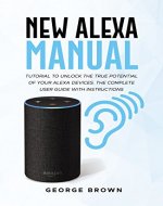 New Alexa Manual: Tutorial to Unlock the True Potential of Your Alexa Devices. The Complete User Guide with Instructions - Book Cover