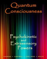 Quantum Consciousness, Psychokinetic and Extrasensory Powers: A Guide to Attaining True Paranormal Abilities - Book Cover