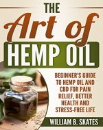 The Art of Hemp Oil: Beginner's Guide to CBD and Hemp Oil for Pain Relief, Better Health and Stress-Free Life - Book Cover