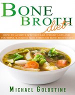 Bone Broth Diet: How to Achieve Spectacular Weight Loss and More Youthful-Looking Skin through Bone Broth Diet - Book Cover