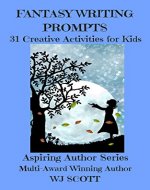 Fantasy Writing Prompts : 31 Creative Activities For Kids (Aspiring Author Series Book 4) - Book Cover