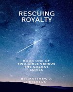 Rescuing Royalty (Two Girls Versus The Galaxy Book 1) - Book Cover