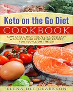 Keto on the Go Diet Cookbook: Low Carbs, High Fat, Quick and Easy Weight Losing Ketogenic Recipes for People on the Go (Ketogenic for beginners, Healthy ... for busy people, Quick Keto recipes) - Book Cover