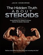The Hidden Truth About Steroids: Everything You Need To Know About Steroids | Diary Of A User, Side Effects, Diet, Cycles And Much More - Book Cover