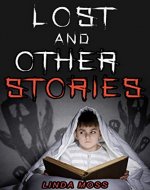 Lost and Other Stories: Scary Stories for Kids (Horror Stories for 12 year olds and below): 5 Short Scary Stories, perfect for sleepovers. Explore a world of ghosts, beasts and adventure! - Book Cover