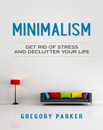 Minimalism: Get Rid of Stress and Declutter Your Life (Minimalist, Organizing, Calmness, Relaxation, Happiness) - Book Cover