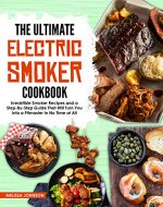 The Ultimate Electric Smoker Cookbook: Irresistible Smoker Recipes and a Step-By-Step Guide That Will Turn You Into a Pitmaster in No Time at All - Book Cover