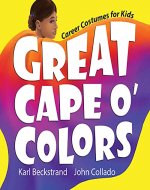 Great Cape o' Colors: Career Costumes for Kids (Careers for Kids Book 1) - Book Cover