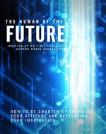 The Human of the Future: How to Be Smarter By Changing Your Attitude and Developing Your Imagination - Book Cover