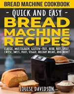 Bread Machine Cookbook: Quick and Easy Bread Machine Recipes - Book Cover