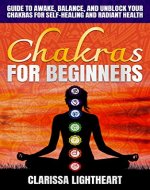 Chakras for Beginners: Guide to Awake, Balance, and Unblock Your Chakras for Self-Healing and Radiant Health - Book Cover
