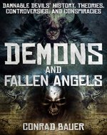Demons and Fallen Angels: Damnable Devils’ History, Theories, Controversies, and Conspiracies (Paranormal and Unexplained Mysteries Book 11) - Book Cover