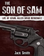 The Son of Sam: Life of Serial Killer David Berkowitz (Serial Killer True Crime Books Book 19) - Book Cover