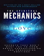 The Spiritual Mechanics of Love: Secrets They Don’t Want You to Know about Understanding and Processing Emotions - Book Cover