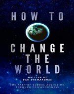 How to Change the World: The Path of Global Ascension Through Consciousness - Book Cover