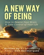 A New Way of Being: How to Rewire Your Brain and Take Control of Your Life - Book Cover