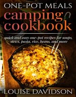 One-Pot Meals Camping Cookbook: Quick and Easy One-Pot Recipes for Soups, Stews, Pasta, Rice, Beans and More (Camp Cooking) - Book Cover