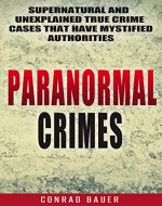 Paranormal Crimes: Supernatural and Unexplained True Crime Cases that Have Mystified Authorities (Paranormal and Unexplained Mysteries Book 12) - Book Cover